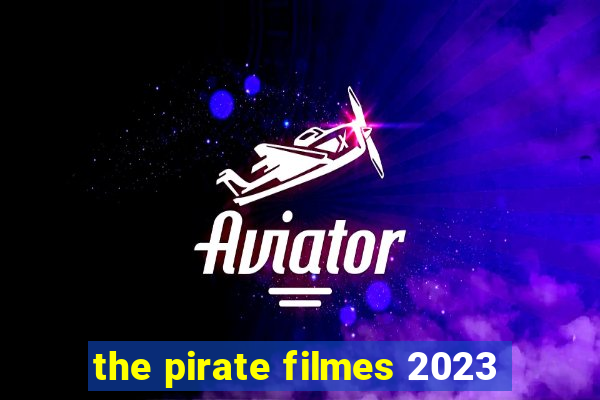 the pirate filmes 2023